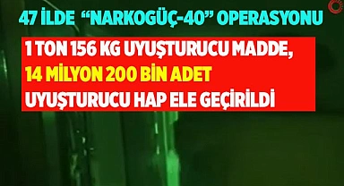  1 ton 156 kg uyuşturucu madde, 14 milyon 200 bin adet uyuşturucu hap ele geçirildi