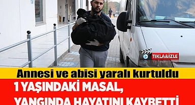 1 yaşındaki Masal yangında hayatını kaybetti