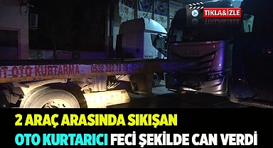 2 araç arasında sıkışan oto kurtarıcı feci şekilde can verdi