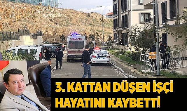 3. kattan düşen işçi hayatını kaybetti