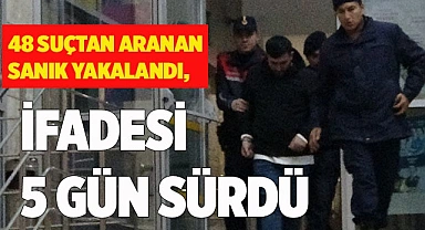 48 suçtan aranan sanık yakalandı, ifadesi 5 gün sürdü