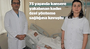 73 yaşında kansere yakalanan kadın özel yönteme sağlığına kavuştu