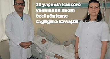 73 yaşında kansere yakalanan kadın özel yönteme sağlığına kavuştu