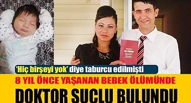 8 yıl önce yaşanan bebek ölümünde doktor suçlu bulundu