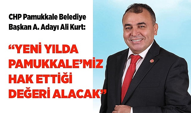 Ali Kurt: “Yeni yılda Pamukkale’miz hak ettiği değeri alacak”