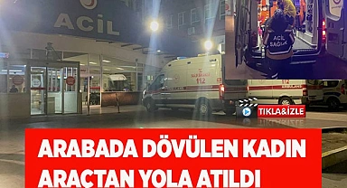 Arabada dövülen kadın araçtan yola atıldı