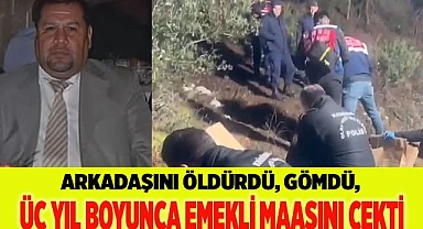 Arkadaşını öldürdü, gömdü, üç yıl boyunca emekli maaşını çekti