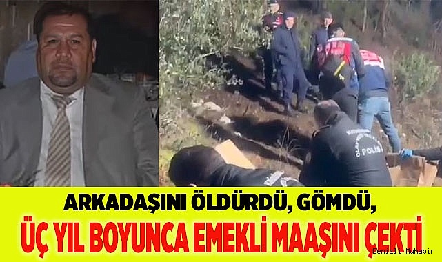 Arkadaşını öldürdü, gömdü, üç yıl boyunca emekli maaşını çekti