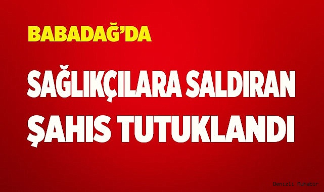 Babadağ'da görevli ebeyi taciz eden şahıs tutuklandı
