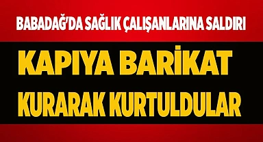 BABADAĞ'DA SAĞLIK ÇALIŞANLARINA SALDIRI