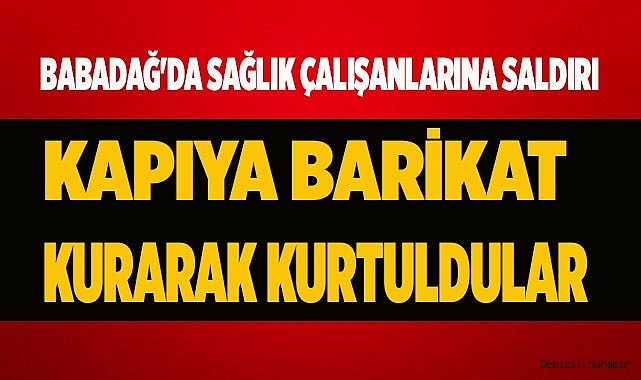 BABADAĞ'DA SAĞLIK ÇALIŞANLARINA SALDIRI