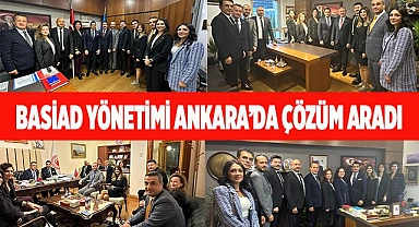 BASİAD YÖNETİMİ ANKARA’DA ÇÖZÜM ARADI
