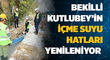 Bekilli-Kutlubey’in içme suyu hatları yenileniyor 