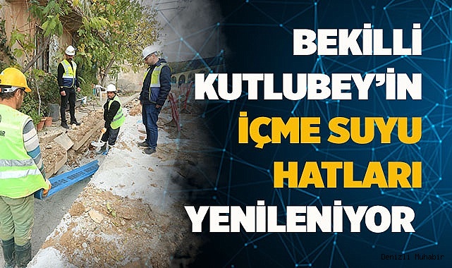 Bekilli-Kutlubey’in içme suyu hatları yenileniyor 