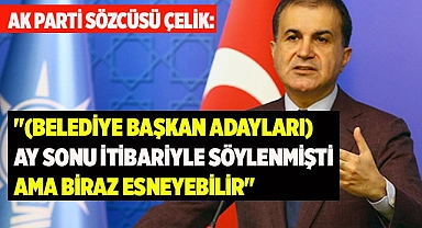 "(Belediye başkan adayları) Ay sonu itibariyle söylenmişti ama biraz esneyebilir"