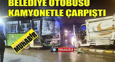 Belediye otobüsü kamyonetle çarpıştı, yaralılar var