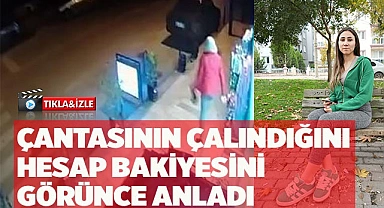 Çantasının çalındığını hesap bakiyesini görünce anladı