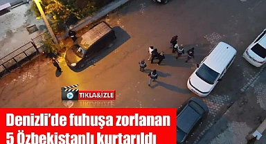 Denizli’de fuhuşa zorlanan 5 Özbekistanlı kurtarıldı