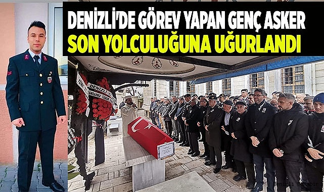 Denizli'de görev yapan genç asker son yolculuğuna uğurlandı