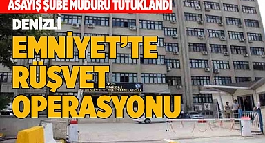 Denizli Emniyet Müdürlüğü'nde rüşvet operasyonu