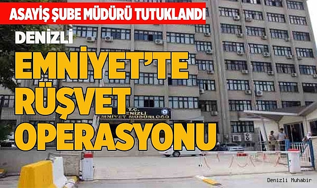 Denizli Emniyet Müdürlüğü'nde rüşvet operasyonu