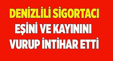 Denizlili sigortacı eşini, kayınını vurup intihar etti