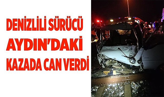 Denizlili sürücü Aydın'daki kazada can verdi
