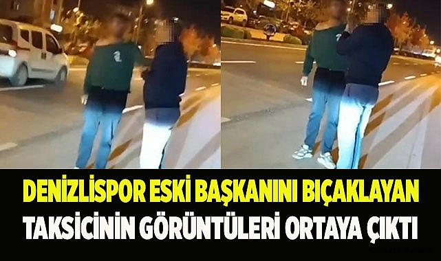 Denizlispor eski başkanını bıçaklayan taksicinin görüntüleri ortaya çıktı