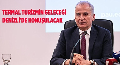 Dünyanın ünlü bilim insanları termal turizm için Denizli’ye gelecek  