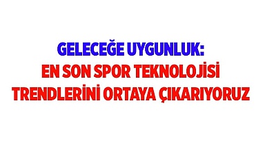 Geleceğe Uygunluk: En Son Spor Teknolojisi Trendlerini Ortaya Çıkarıyoruz