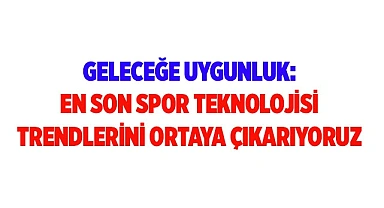 Geleceğe Uygunluk: En Son Spor Teknolojisi Trendlerini Ortaya Çıkarıyoruz
