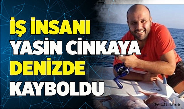 İş insanı Yasin Cinkaya denizde kayboldu