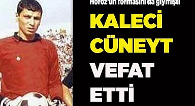 Kaleci Cüneyt vefat etti