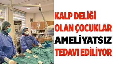 Kalp Deliği olan çocuklar ameliyatsız tedavi ediliyor
