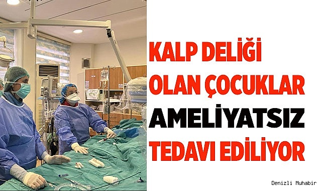 Kalp Deliği olan çocuklar ameliyatsız tedavi ediliyor
