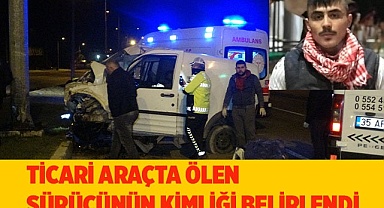 Karşı şeride geçen hafif ticari araçta ölen sürücünün kimliği belirlendi