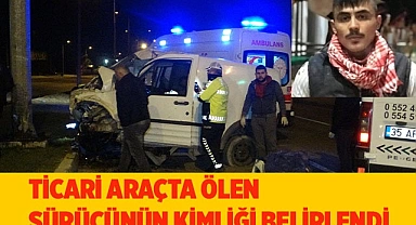 Karşı şeride geçen hafif ticari araçta ölen sürücünün kimliği belirlendi