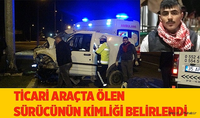 Karşı şeride geçen hafif ticari araçta ölen sürücünün kimliği belirlendi