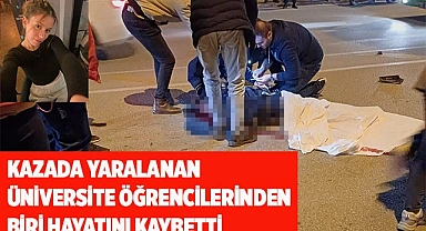 Kazada yaralanan üniversite öğrencilerinden biri hayatını kaybetti