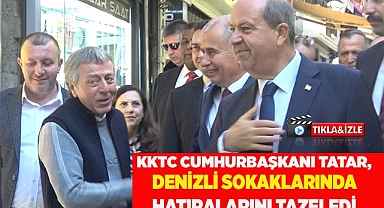 KKTC Cumhurbaşkanı Tatar, Denizli sokaklarında hatıralarını tazeledi