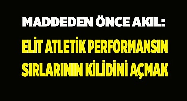 Maddeden Önce Akıl: Elit Atletik Performansın Sırlarının Kilidini Açmak