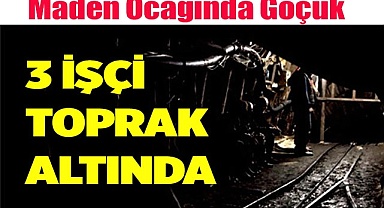 Maden Ocağında Göçük: 3 işçi toprak altında