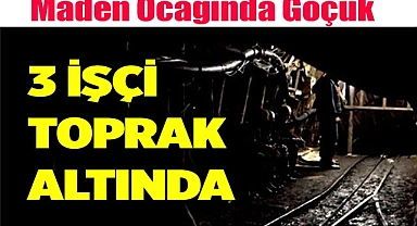 Maden Ocağında Göçük: 3 işçi toprak altında