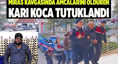 Miras kavgasında amcalarını öldüren karı koca tutuklandı