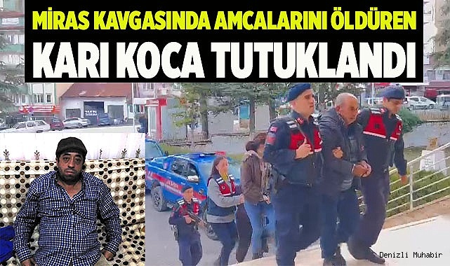 Miras kavgasında amcalarını öldüren karı koca tutuklandı