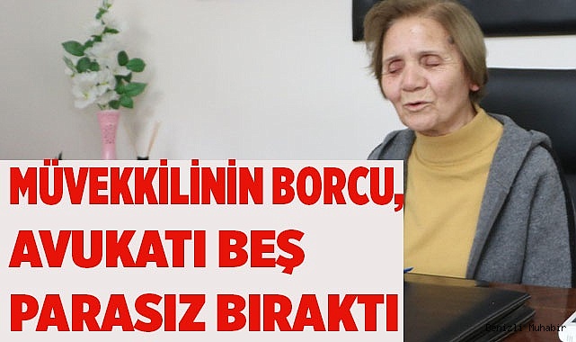 Müvekkilinin borcu, avukatı beş parasız bıraktı