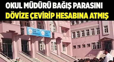 Okul müdürü bağış parasını dövize çevirip hesabına atmış