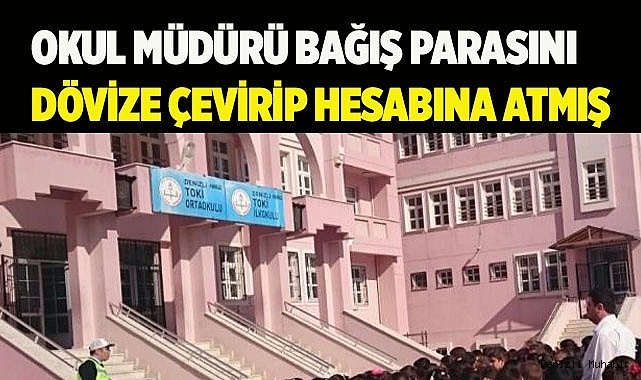 Okul müdürü bağış parasını dövize çevirip hesabına atmış