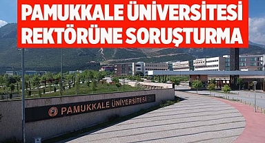 Pamukkale Üniversitesi rektörüne soruşturma