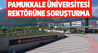 Pamukkale Üniversitesi rektörüne soruşturma